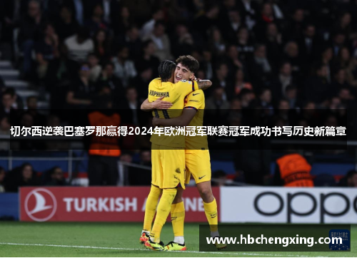 切尔西逆袭巴塞罗那赢得2024年欧洲冠军联赛冠军成功书写历史新篇章 切尔西逆袭巴塞罗那赢得2024年欧洲冠军联赛冠军成功书写历史新篇章