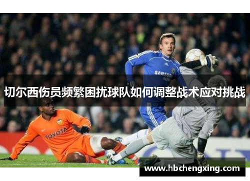 切尔西伤员频繁困扰球队如何调整战术应对挑战