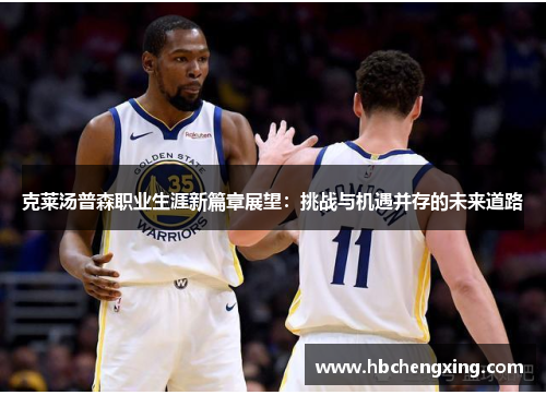 克莱汤普森职业生涯新篇章展望：挑战与机遇并存的未来道路