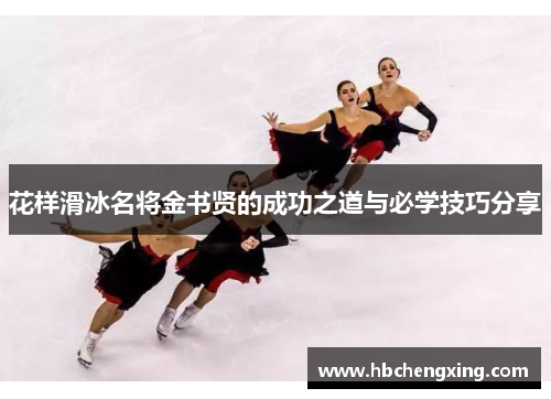 花样滑冰名将金书贤的成功之道与必学技巧分享